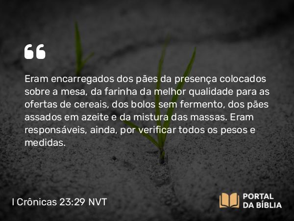 I Crônicas 23:29 NVT - Eram encarregados dos pães da presença colocados sobre a mesa, da farinha da melhor qualidade para as ofertas de cereais, dos bolos sem fermento, dos pães assados em azeite e da mistura das massas. Eram responsáveis, ainda, por verificar todos os pesos e medidas.