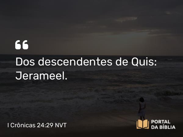 I Crônicas 24:29 NVT - Dos descendentes de Quis: Jerameel.