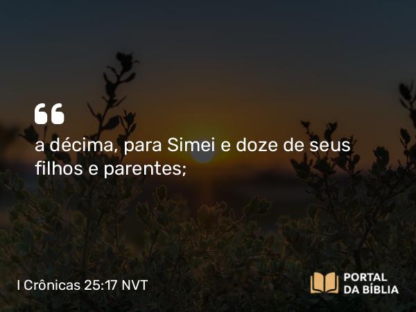 I Crônicas 25:17 NVT - a décima, para Simei e doze de seus filhos e parentes;