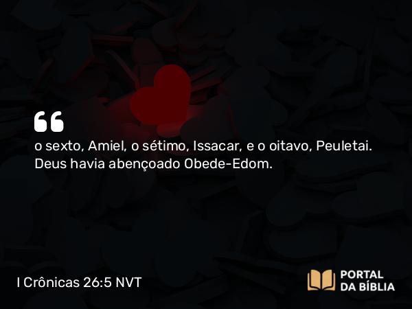 I Crônicas 26:5 NVT - o sexto, Amiel, o sétimo, Issacar, e o oitavo, Peuletai. Deus havia abençoado Obede-Edom.