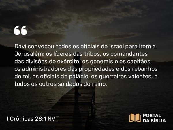 I Crônicas 28:1 NVT - Davi convocou todos os oficiais de Israel para irem a Jerusalém: os líderes das tribos, os comandantes das divisões do exército, os generais e os capitães, os administradores das propriedades e dos rebanhos do rei, os oficiais do palácio, os guerreiros valentes, e todos os outros soldados do reino.