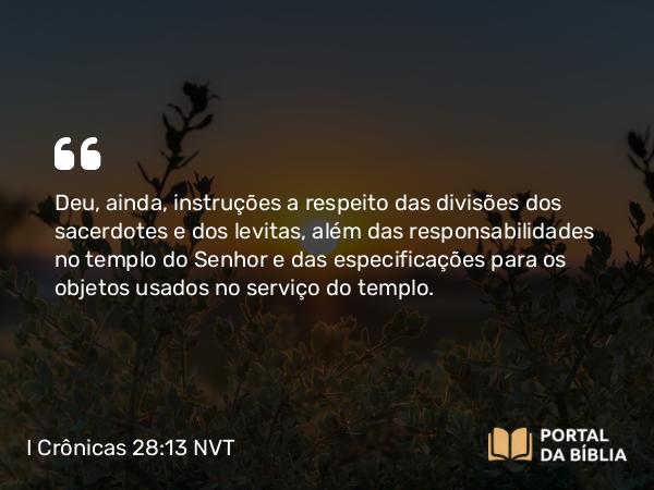 I Crônicas 28:13-14 NVT - Deu, ainda, instruções a respeito das divisões dos sacerdotes e dos levitas, além das responsabilidades no templo do SENHOR e das especificações para os objetos usados no serviço do templo.