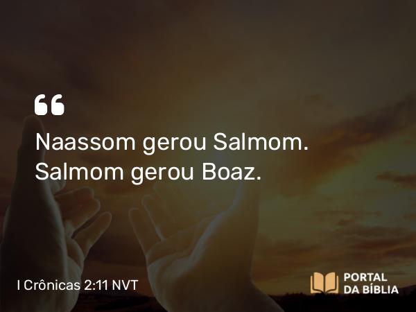 I Crônicas 2:11 NVT - Naassom gerou Salmom. Salmom gerou Boaz.