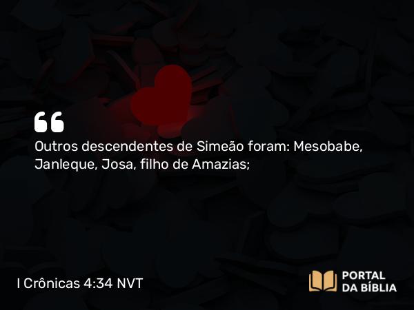 I Crônicas 4:34 NVT - Outros descendentes de Simeão foram: Mesobabe, Janleque, Josa, filho de Amazias;