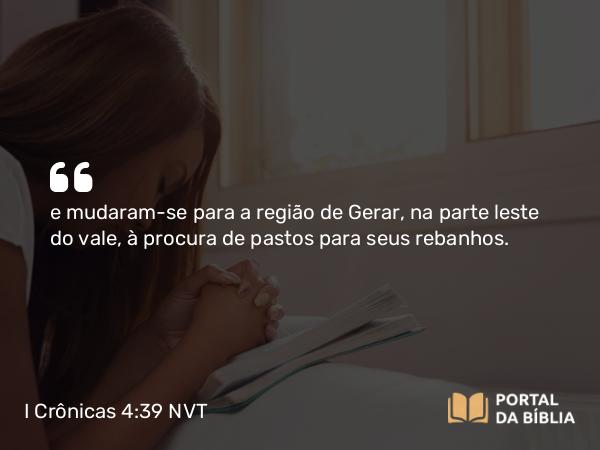 I Crônicas 4:39 NVT - e mudaram-se para a região de Gerar, na parte leste do vale, à procura de pastos para seus rebanhos.