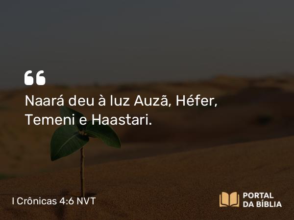 I Crônicas 4:6 NVT - Naará deu à luz Auzã, Héfer, Temeni e Haastari.