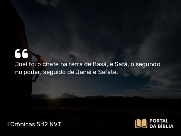 I Crônicas 5:12 NVT - Joel foi o chefe na terra de Basã, e Safã, o segundo no poder, seguido de Janai e Safate.