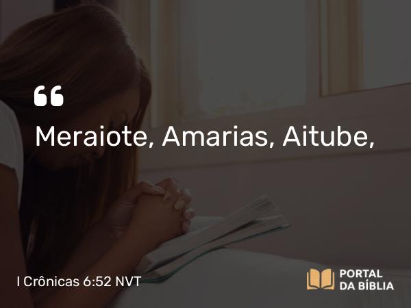 I Crônicas 6:52 NVT - Meraiote, Amarias, Aitube,