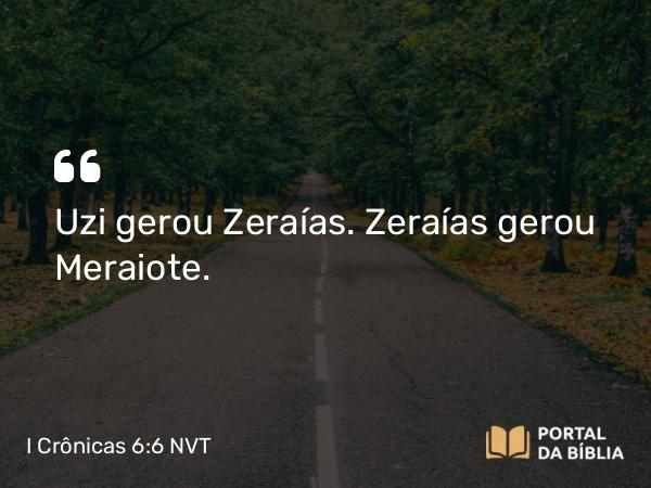 I Crônicas 6:6-10 NVT - Uzi gerou Zeraías. Zeraías gerou Meraiote.