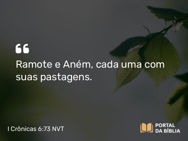 I Crônicas 6:73 NVT - Ramote e Aném, cada uma com suas pastagens.