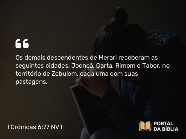 I Crônicas 6:77 NVT - Os demais descendentes de Merari receberam as seguintes cidades: Jocneã, Carta, Rimom e Tabor, no território de Zebulom, cada uma com suas pastagens.