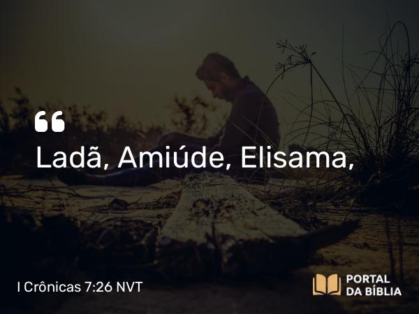 I Crônicas 7:26 NVT - Ladã, Amiúde, Elisama,