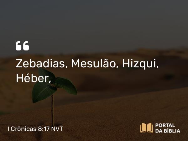 I Crônicas 8:17 NVT - Zebadias, Mesulão, Hizqui, Héber,