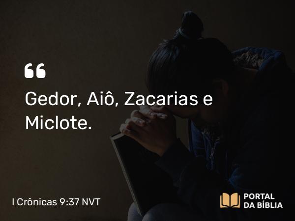 I Crônicas 9:37 NVT - Gedor, Aiô, Zacarias e Miclote.