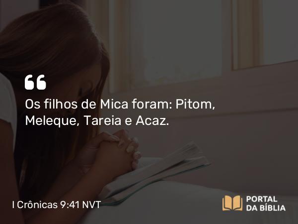 I Crônicas 9:41 NVT - Os filhos de Mica foram: Pitom, Meleque, Tareia e Acaz.