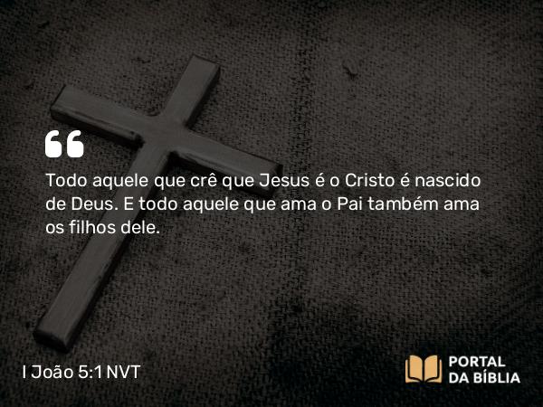 I João 5:1 NVT - Todo aquele que crê que Jesus é o Cristo é nascido de Deus. E todo aquele que ama o Pai também ama os filhos dele.