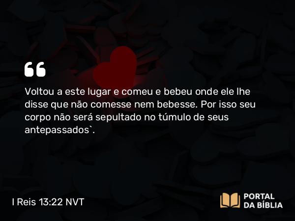 I Reis 13:22 NVT - Voltou a este lugar e comeu e bebeu onde ele lhe disse que não comesse nem bebesse. Por isso seu corpo não será sepultado no túmulo de seus antepassados’”.