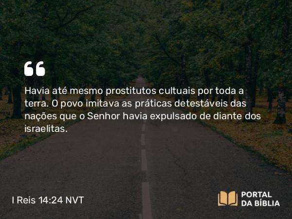 I Reis 14:24-25 NVT - Havia até mesmo prostitutos cultuais por toda a terra. O povo imitava as práticas detestáveis das nações que o SENHOR havia expulsado de diante dos israelitas.