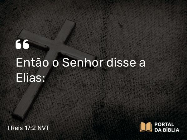 I Reis 17:2 NVT - Então o SENHOR disse a Elias: