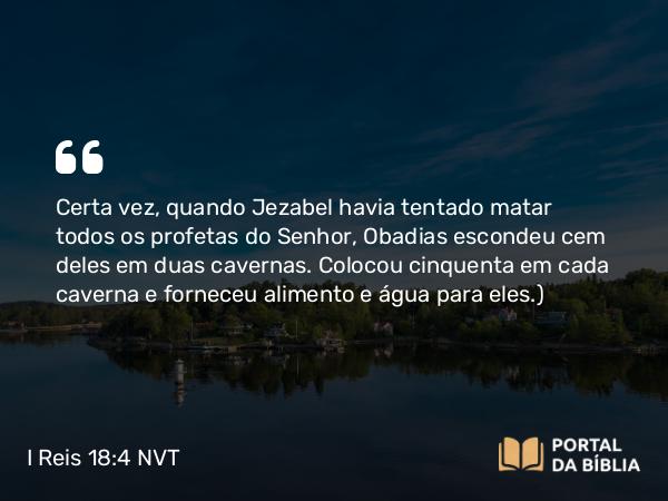 I Reis 18:4 NVT - Certa vez, quando Jezabel havia tentado matar todos os profetas do SENHOR, Obadias escondeu cem deles em duas cavernas. Colocou cinquenta em cada caverna e forneceu alimento e água para eles.)