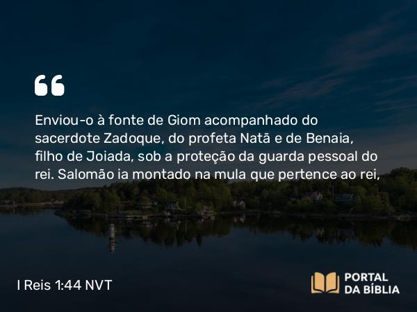 I Reis 1:44 NVT - Enviou-o à fonte de Giom acompanhado do sacerdote Zadoque, do profeta Natã e de Benaia, filho de Joiada, sob a proteção da guarda pessoal do rei. Salomão ia montado na mula que pertence ao rei,