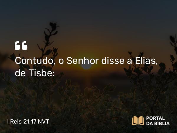 I Reis 21:17 NVT - Contudo, o SENHOR disse a Elias, de Tisbe: