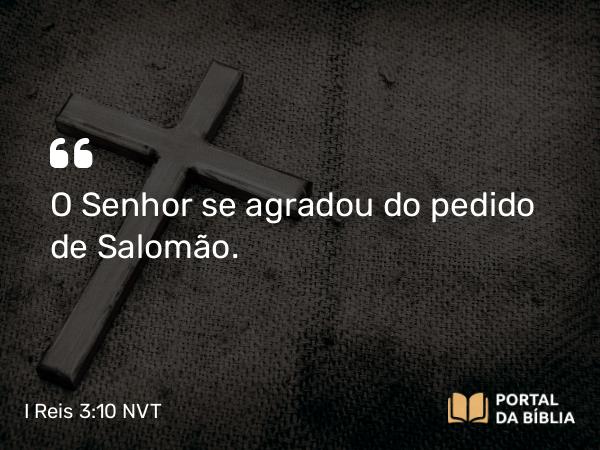 I Reis 3:10 NVT - O Senhor se agradou do pedido de Salomão.