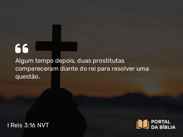 I Reis 3:16 NVT - Algum tempo depois, duas prostitutas compareceram diante do rei para resolver uma questão.