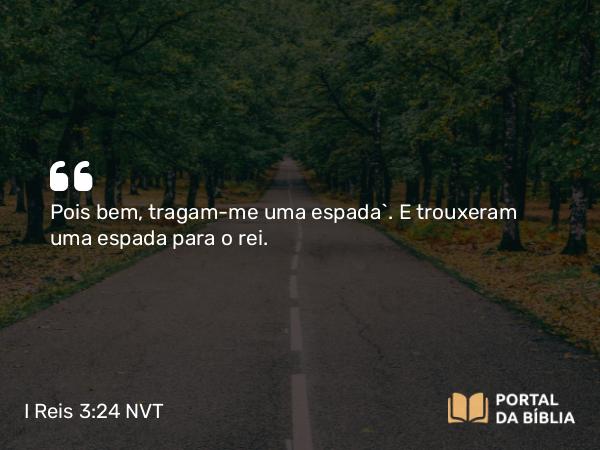 I Reis 3:24 NVT - Pois bem, tragam-me uma espada”. E trouxeram uma espada para o rei.