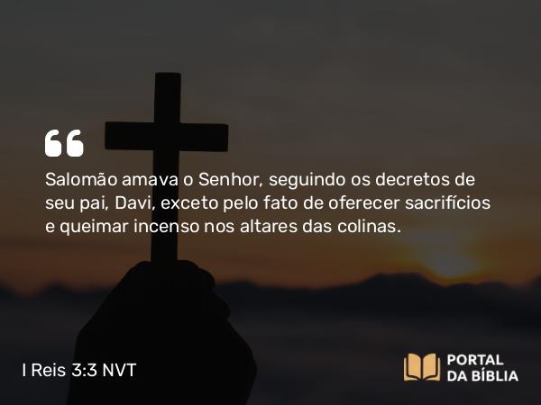 I Reis 3:3-4 NVT - Salomão amava o SENHOR, seguindo os decretos de seu pai, Davi, exceto pelo fato de oferecer sacrifícios e queimar incenso nos altares das colinas.