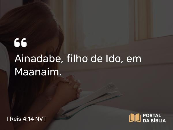 I Reis 4:14 NVT - Ainadabe, filho de Ido, em Maanaim.