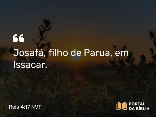 I Reis 4:17 NVT - Josafá, filho de Parua, em Issacar.