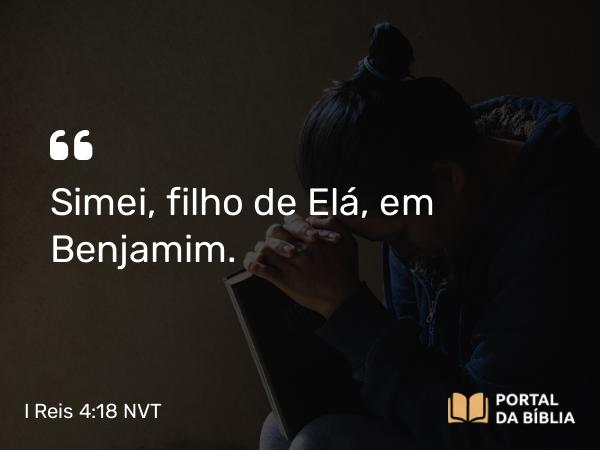 I Reis 4:18 NVT - Simei, filho de Elá, em Benjamim.