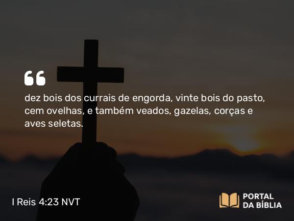 I Reis 4:23 NVT - dez bois dos currais de engorda, vinte bois do pasto, cem ovelhas, e também veados, gazelas, corças e aves seletas.