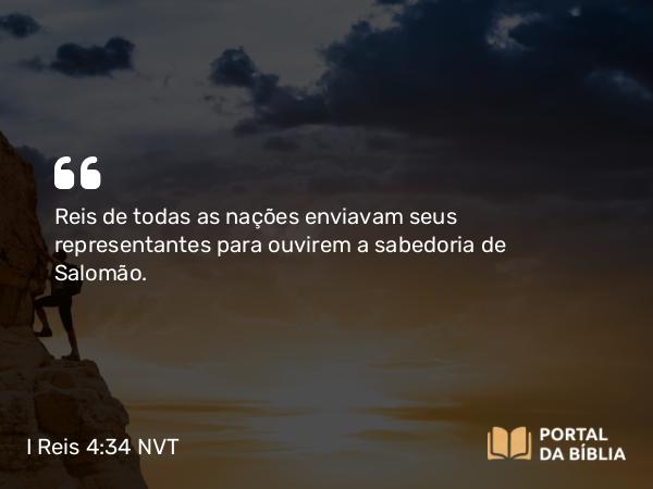 I Reis 4:34 NVT - Reis de todas as nações enviavam seus representantes para ouvirem a sabedoria de Salomão.