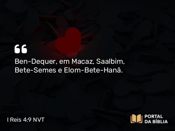 I Reis 4:9 NVT - Ben-Dequer, em Macaz, Saalbim, Bete-Semes e Elom-Bete-Hanã.