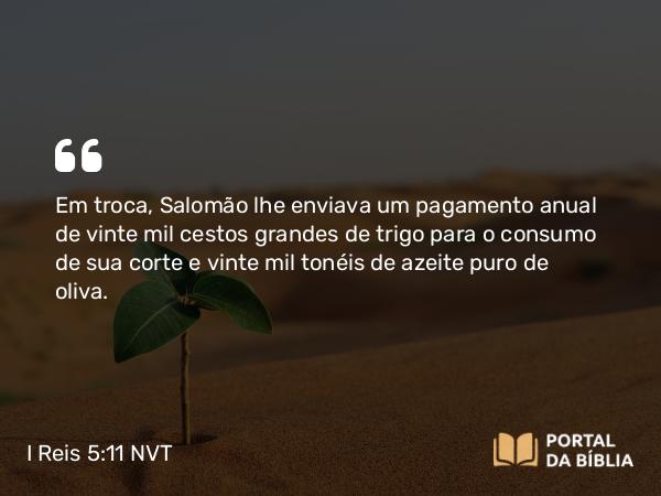 I Reis 5:11 NVT - Em troca, Salomão lhe enviava um pagamento anual de vinte mil cestos grandes de trigo para o consumo de sua corte e vinte mil tonéis de azeite puro de oliva.