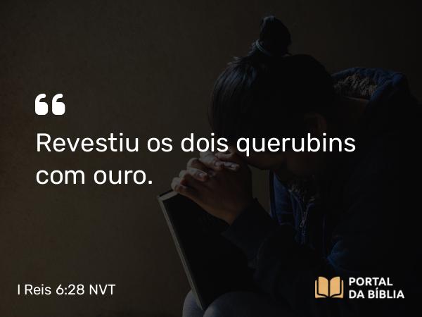 I Reis 6:28 NVT - Revestiu os dois querubins com ouro.