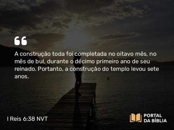 I Reis 6:38 NVT - A construção toda foi completada no oitavo mês, no mês de bul, durante o décimo primeiro ano de seu reinado. Portanto, a construção do templo levou sete anos.