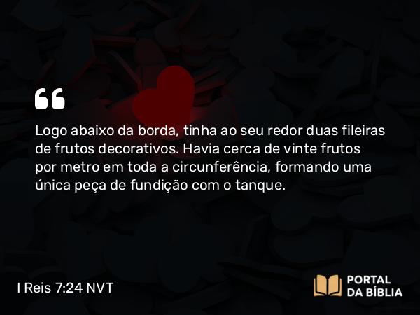 I Reis 7:24-26 NVT - Logo abaixo da borda, tinha ao seu redor duas fileiras de frutos decorativos. Havia cerca de vinte frutos por metro em toda a circunferência, formando uma única peça de fundição com o tanque.