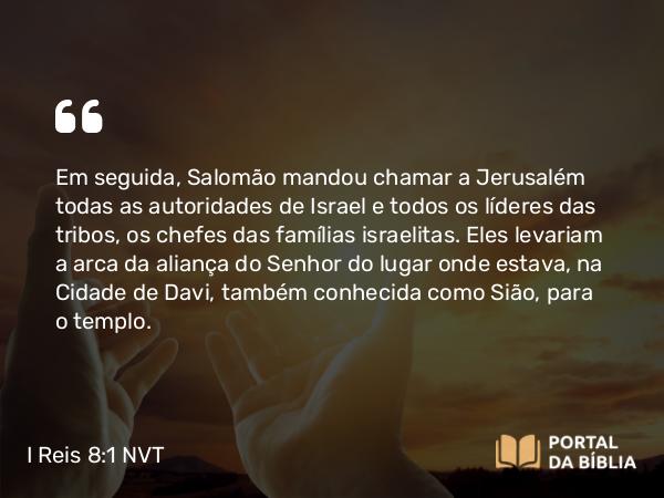 I Reis 8:1 NVT - Em seguida, Salomão mandou chamar a Jerusalém todas as autoridades de Israel e todos os líderes das tribos, os chefes das famílias israelitas. Eles levariam a arca da aliança do SENHOR do lugar onde estava, na Cidade de Davi, também conhecida como Sião, para o templo.