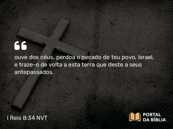 I Reis 8:34 NVT - ouve dos céus, perdoa o pecado de teu povo, Israel, e traze-o de volta a esta terra que deste a seus antepassados.