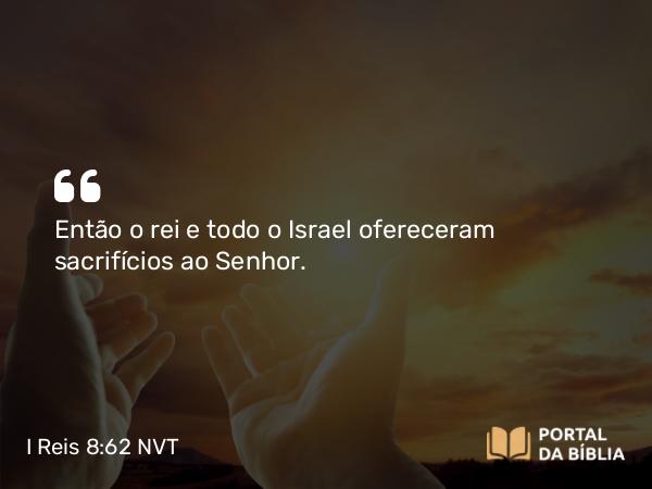 I Reis 8:62-63 NVT - Então o rei e todo o Israel ofereceram sacrifícios ao SENHOR.