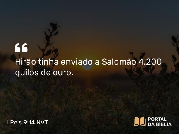 I Reis 9:14 NVT - Hirão tinha enviado a Salomão 4.200 quilos de ouro.