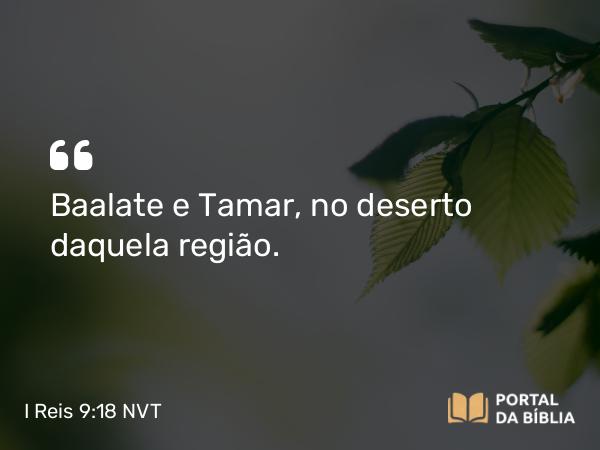 I Reis 9:18 NVT - Baalate e Tamar, no deserto daquela região.