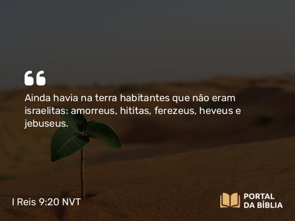 I Reis 9:20 NVT - Ainda havia na terra habitantes que não eram israelitas: amorreus, hititas, ferezeus, heveus e jebuseus.