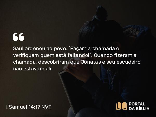 I Samuel 14:17 NVT - Saul ordenou ao povo: “Façam a chamada e verifiquem quem está faltando!”. Quando fizeram a chamada, descobriram que Jônatas e seu escudeiro não estavam ali.