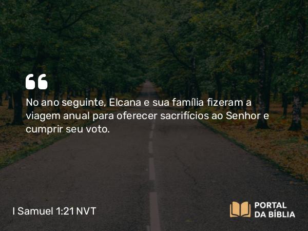 I Samuel 1:21-22 NVT - No ano seguinte, Elcana e sua família fizeram a viagem anual para oferecer sacrifícios ao SENHOR e cumprir seu voto.