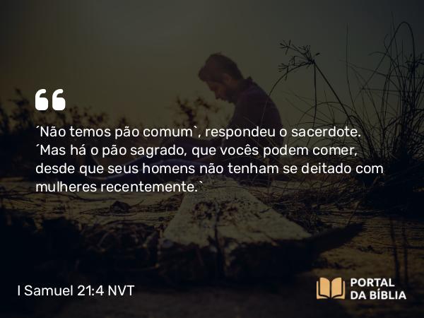 I Samuel 21:4-5 NVT - “Não temos pão comum”, respondeu o sacerdote. “Mas há o pão sagrado, que vocês podem comer, desde que seus homens não tenham se deitado com mulheres recentemente.”