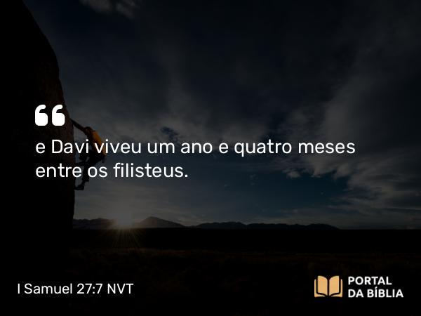 I Samuel 27:7 NVT - e Davi viveu um ano e quatro meses entre os filisteus.